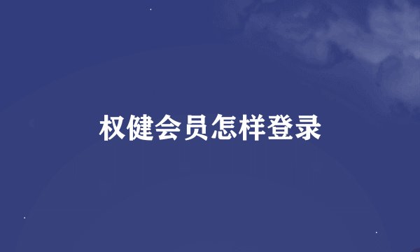权健会员怎样登录