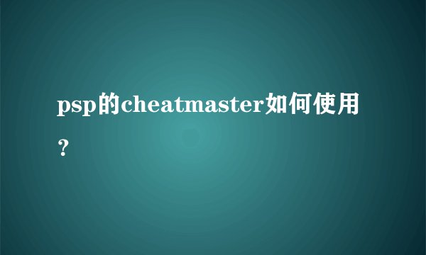 psp的cheatmaster如何使用？