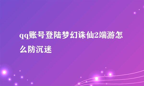 qq账号登陆梦幻诛仙2端游怎么防沉迷