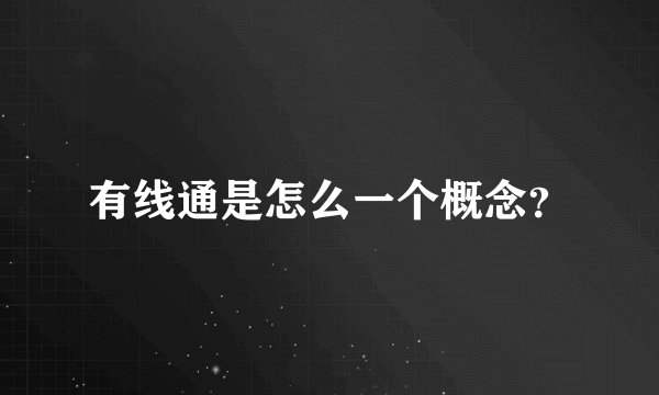 有线通是怎么一个概念？