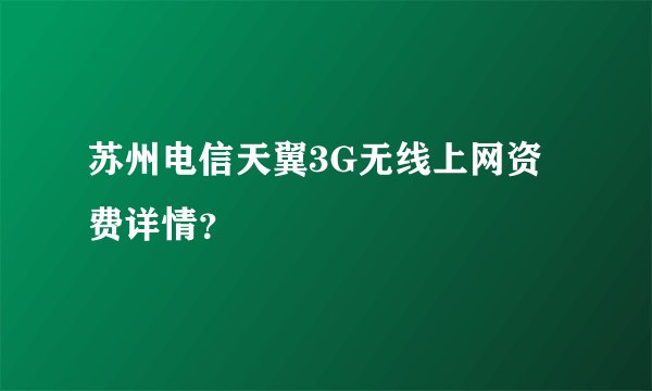 苏州电信天翼3G无线上网资费详情？