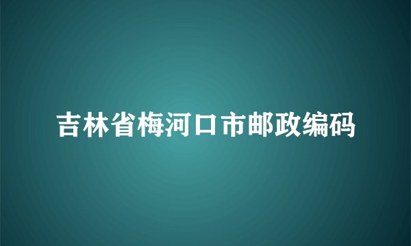 吉林省梅河口市邮政编码