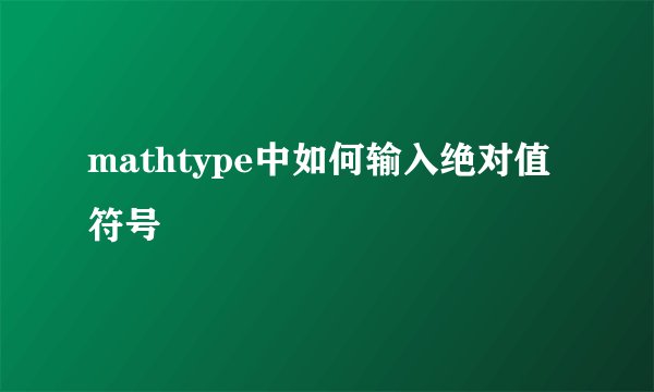 mathtype中如何输入绝对值符号