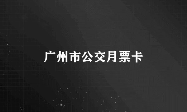 广州市公交月票卡