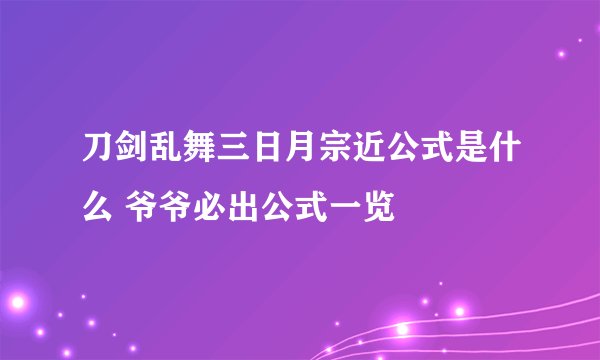 刀剑乱舞三日月宗近公式是什么 爷爷必出公式一览