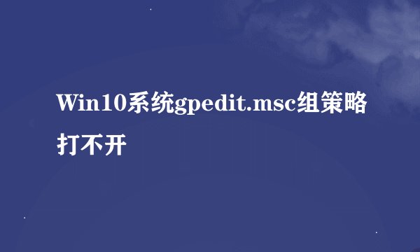 Win10系统gpedit.msc组策略打不开