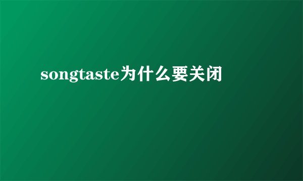 songtaste为什么要关闭