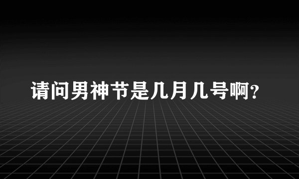 请问男神节是几月几号啊？
