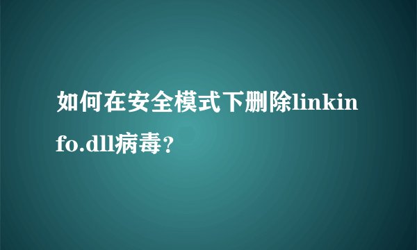如何在安全模式下删除linkinfo.dll病毒？