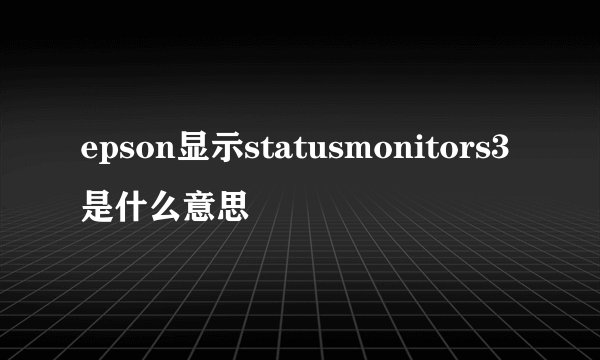 epson显示statusmonitors3是什么意思