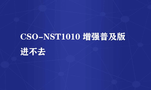 CSO-NST1010 增强普及版进不去