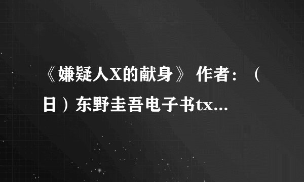 《嫌疑人X的献身》 作者：（日）东野圭吾电子书txt全集下载