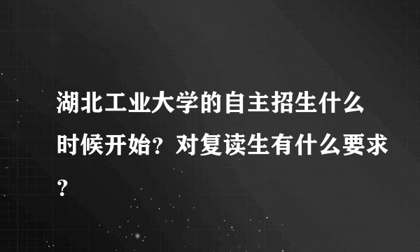 湖北工业大学的自主招生什么时候开始？对复读生有什么要求？
