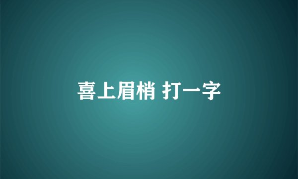 喜上眉梢 打一字
