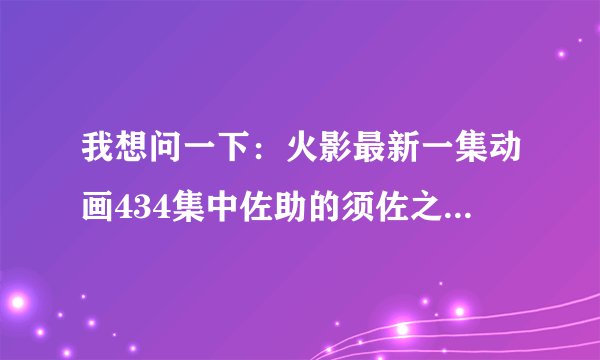 我想问一下：火影最新一集动画434集中佐助的须佐之男对卡卡西时展示出第四形态！那是不是新的形态啊？