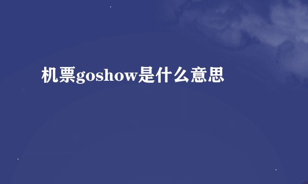 机票goshow是什么意思