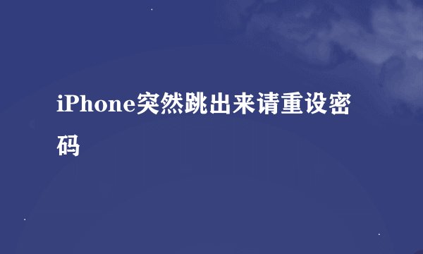 iPhone突然跳出来请重设密码