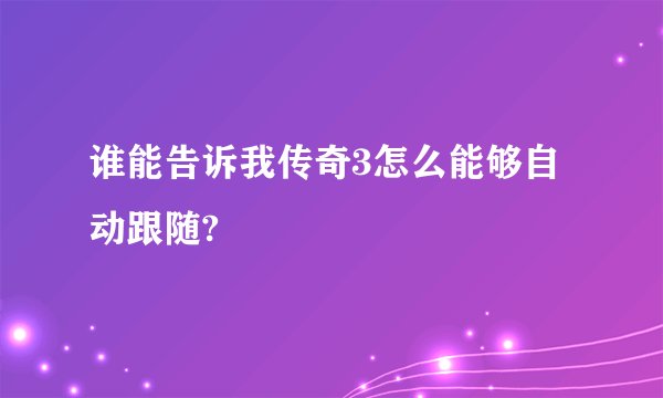 谁能告诉我传奇3怎么能够自动跟随?