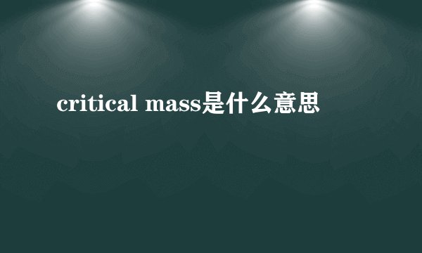 critical mass是什么意思