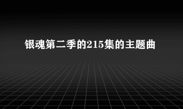 银魂第二季的215集的主题曲