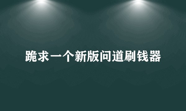 跪求一个新版问道刷钱器