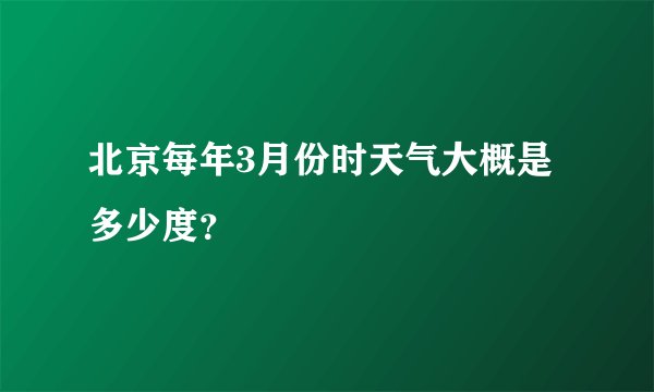 北京每年3月份时天气大概是多少度？