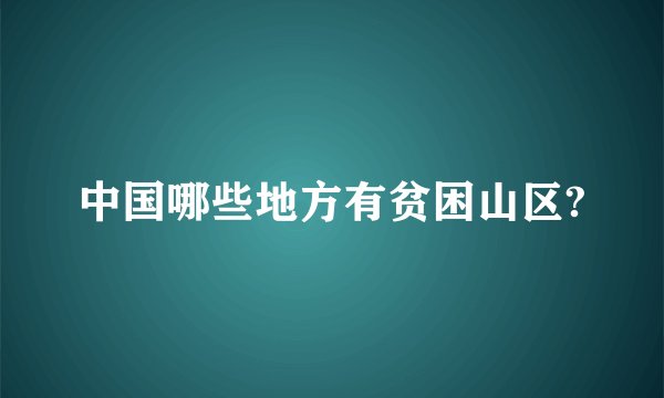 中国哪些地方有贫困山区?