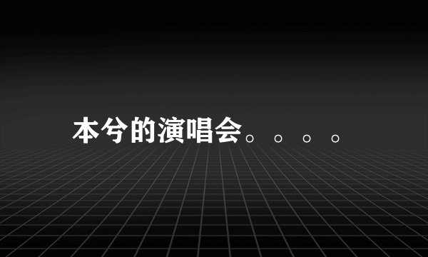 本兮的演唱会。。。。