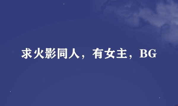 求火影同人，有女主，BG
