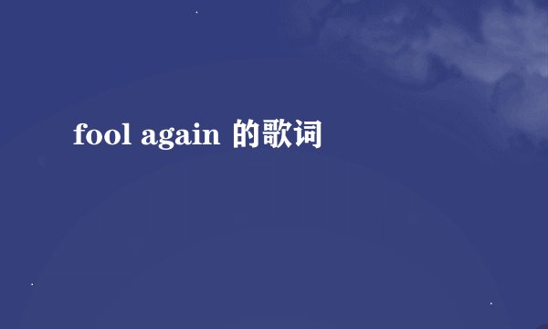 fool again 的歌词