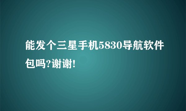 能发个三星手机5830导航软件包吗?谢谢!