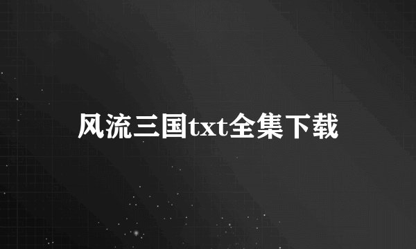 风流三国txt全集下载