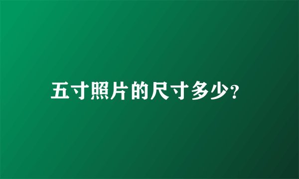 五寸照片的尺寸多少？