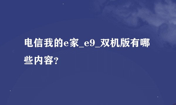 电信我的e家_e9_双机版有哪些内容？
