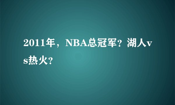 2011年，NBA总冠军？湖人vs热火？
