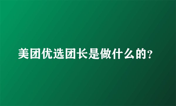 美团优选团长是做什么的？