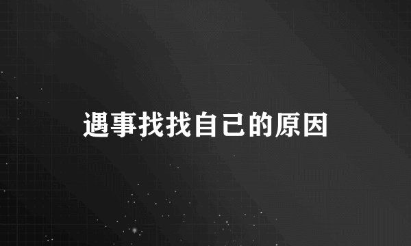 遇事找找自己的原因