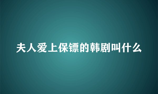 夫人爱上保镖的韩剧叫什么