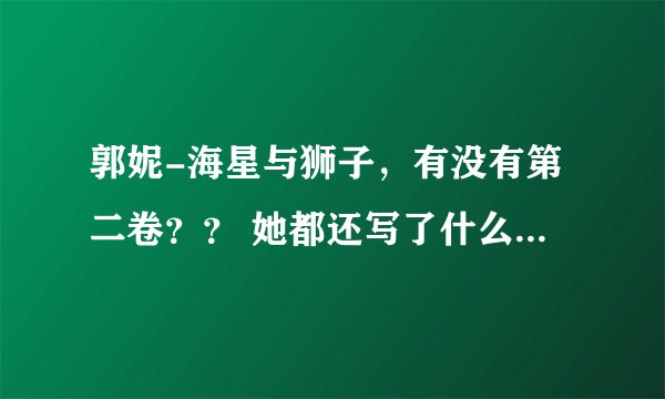 郭妮-海星与狮子，有没有第二卷？？ 她都还写了什么小说？？