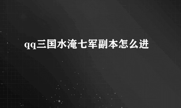 qq三国水淹七军副本怎么进