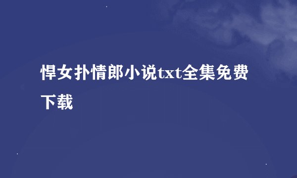 悍女扑情郎小说txt全集免费下载