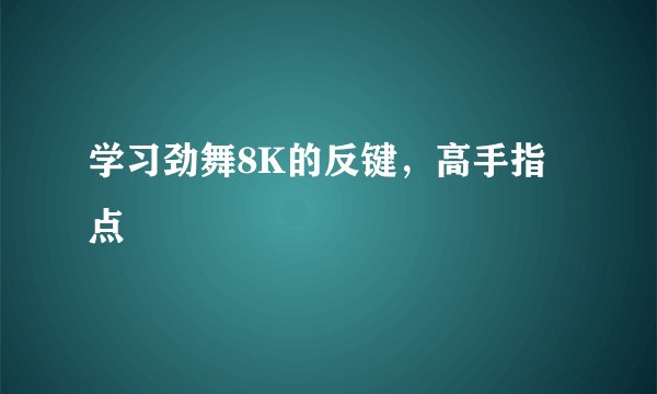 学习劲舞8K的反键，高手指点