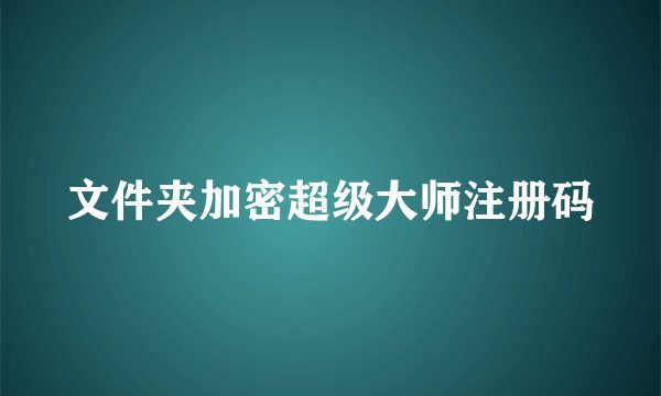文件夹加密超级大师注册码