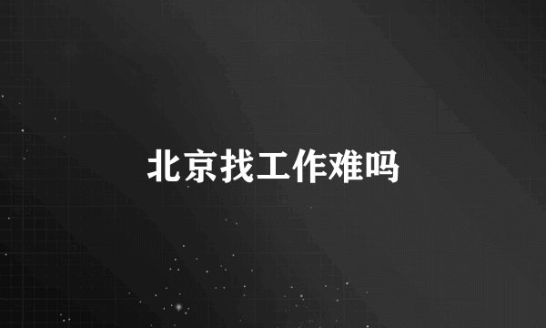 北京找工作难吗