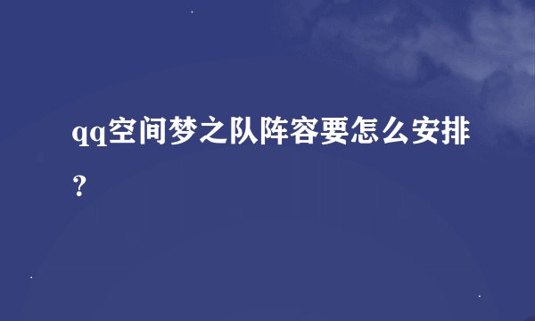 qq空间梦之队阵容要怎么安排？