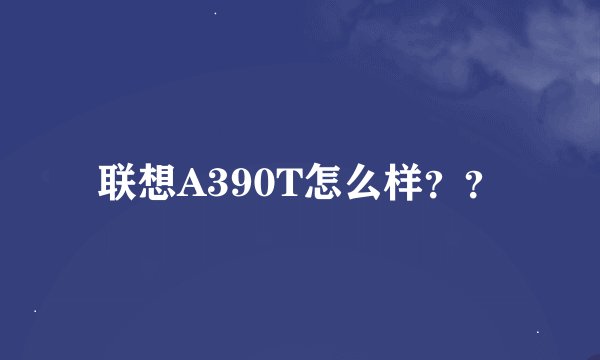 联想A390T怎么样？？