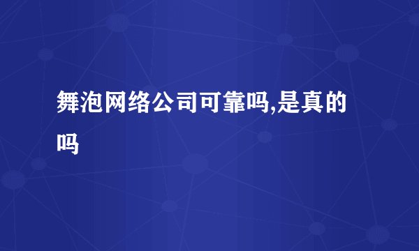 舞泡网络公司可靠吗,是真的吗