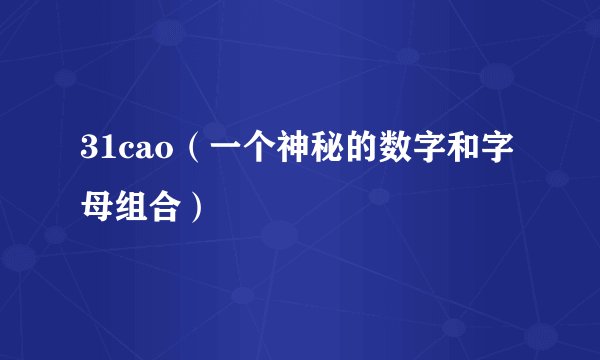 31cao（一个神秘的数字和字母组合）