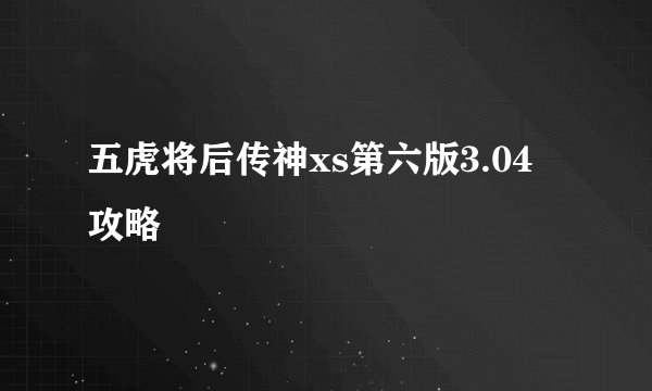五虎将后传神xs第六版3.04 攻略