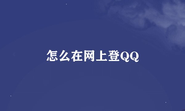 怎么在网上登QQ